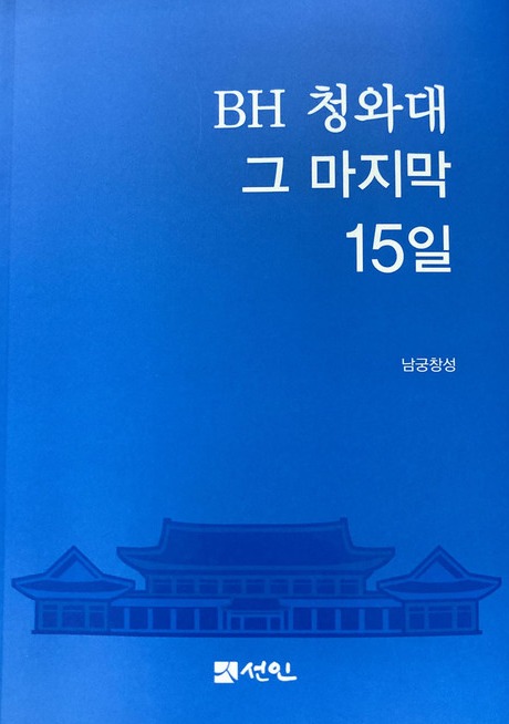 ▲ BH 청와대, 그 마지막 15일 = 남궁창성 지음. 도서출판 선인. 384쪽. 2만3000원.